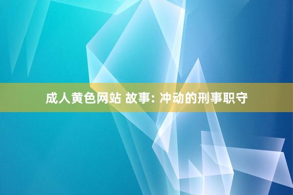 成人黄色网站 故事: 冲动的刑事职守