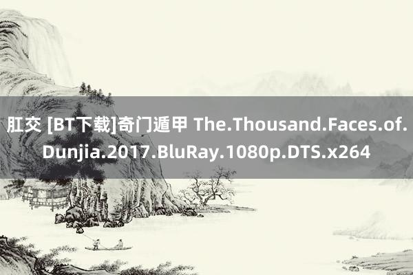 肛交 [BT下载]奇门遁甲 The.Thousand.Faces.of.Dunjia.2017.BluRay.1080p.DTS.x264